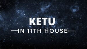 Read more about the article KETU IN 11TH HOUSE