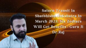 Read more about the article Saturn Transit In Shatbhisha Nakshatra In March 2023: Six Zodiacs Will Get Benefits | Guru Ji Dr.Raj